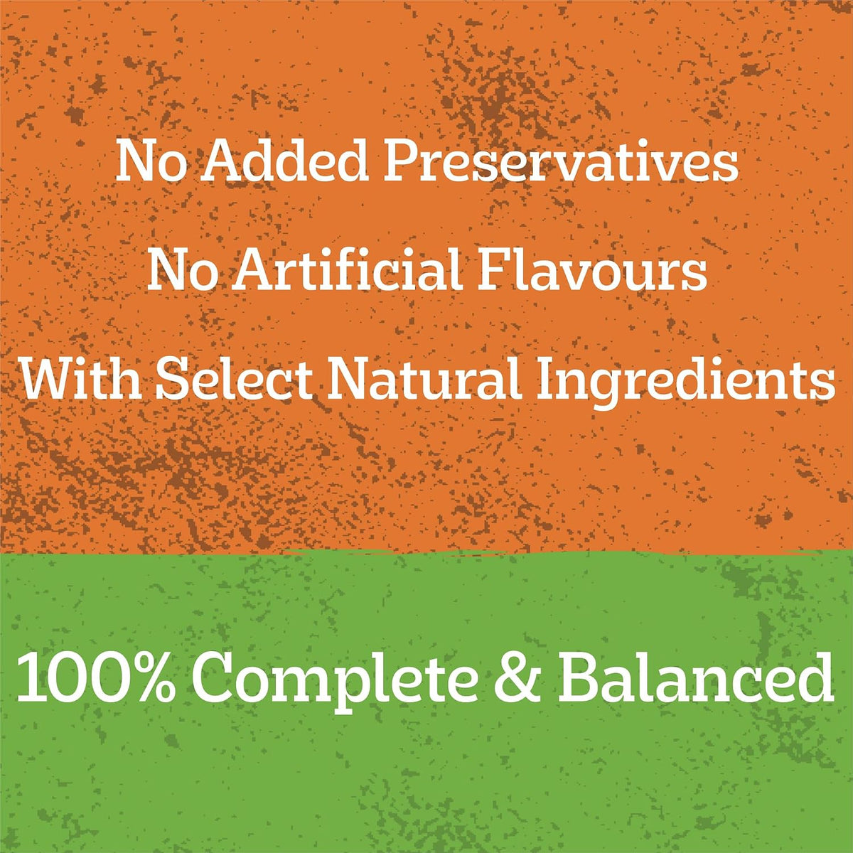 A promotional graphic with an orange upper section and green lower section, separated by a horizontal line. White text reads: 'No Added Preservatives', 'No Artificial Flavours', 'With Select Natural Ingredients', and '100% Complete & Balanced'.